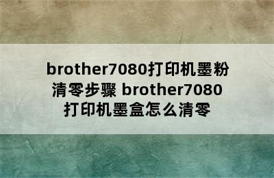 brother7080打印机墨粉清零步骤 brother7080打印机墨盒怎么清零